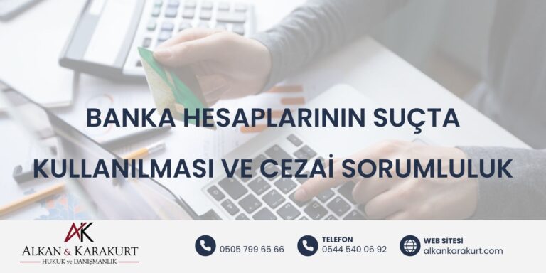 Banka Hesaplarının Suçta Kullanılması ve Cezai Sorumluluk