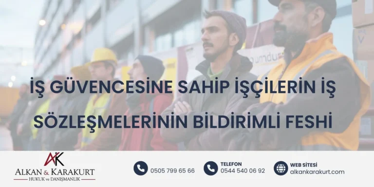 İş Güvencesine Sahip İşçilerin İş Sözleşmelerinin Bildirimli Feshi