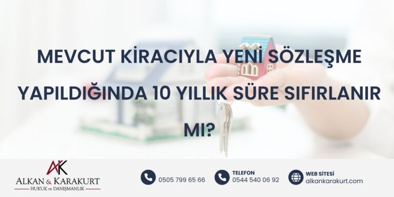 Mevcut Kiracıyla Yeni Sözleşme Yapıldığında 10 Yıllık Süre Sıfırlanır Mı?
