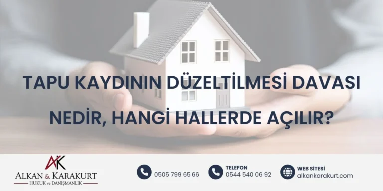 Tapu Kaydının Düzeltilmesi Davası Nedir, Hangi Hallerde Açılır