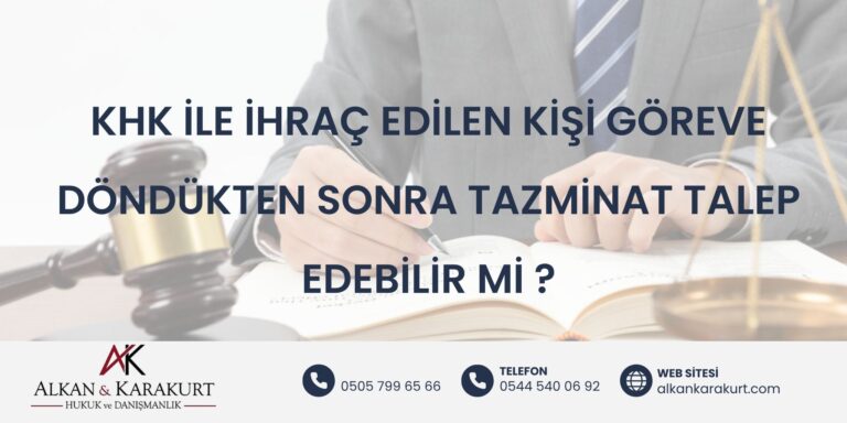 KHK ile İhraç Edilen Kişi Göreve Döndükten Sonra Tazminat Talep Edebilir Mi?