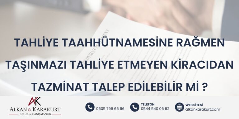 Tahliye Taahhütnamesine Rağmen Taşınmazı Tahliye Etmeyen Kiracıdan Tazminat Talep Edilebilir Mi?
