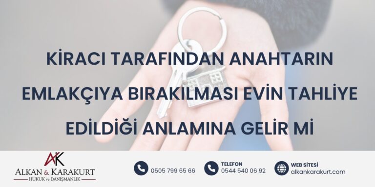 Kiracı Tarafından Anahtarın Emlakçıya Bırakılması Evin Tahliye Edildiği Anlamına Gelir Mi
